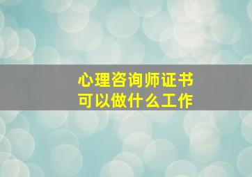 心理咨询师证书可以做什么工作