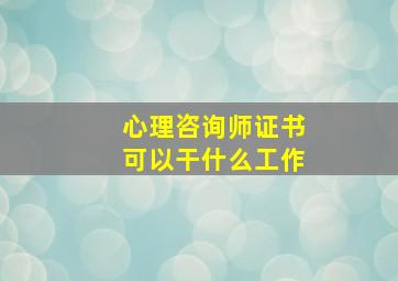 心理咨询师证书可以干什么工作