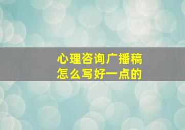 心理咨询广播稿怎么写好一点的