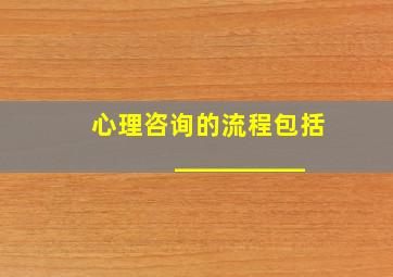 心理咨询的流程包括__________