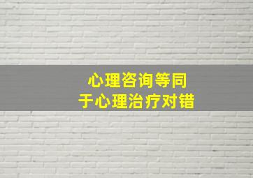 心理咨询等同于心理治疗对错