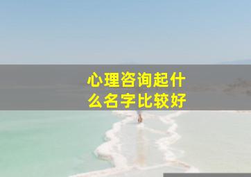 心理咨询起什么名字比较好