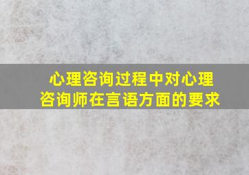 心理咨询过程中对心理咨询师在言语方面的要求