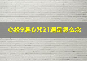 心经9遍心咒21遍是怎么念