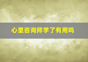 心里咨询师学了有用吗