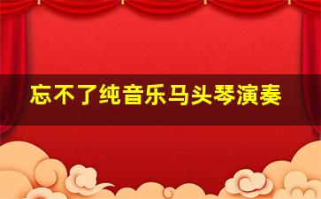 忘不了纯音乐马头琴演奏