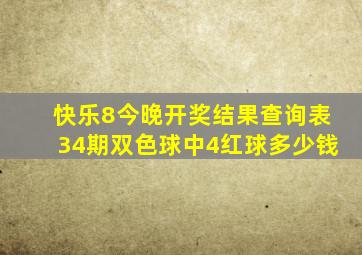 快乐8今晚开奖结果查询表34期双色球中4红球多少钱