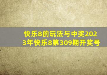 快乐8的玩法与中奖2023年快乐8第309期开奖号