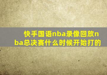 快手国语nba录像回放nba总决赛什么时候开始打的