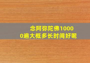 念阿弥陀佛10000遍大概多长时间好呢