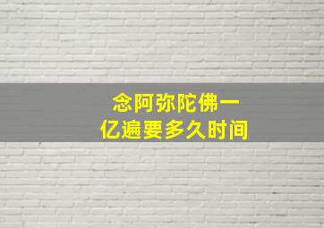 念阿弥陀佛一亿遍要多久时间