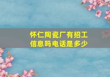 怀仁陶瓷厂有招工信息吗电话是多少