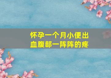 怀孕一个月小便出血腹部一阵阵的疼