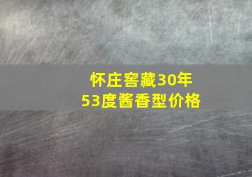 怀庄窖藏30年53度酱香型价格