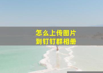 怎么上传图片到钉钉群相册