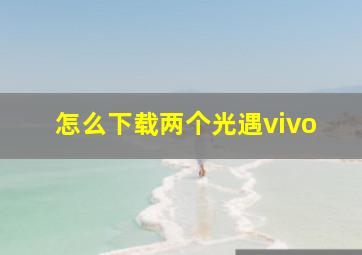 怎么下载两个光遇vivo