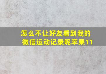 怎么不让好友看到我的微信运动记录呢苹果11