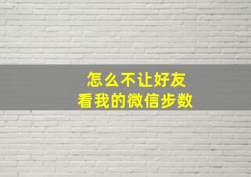 怎么不让好友看我的微信步数