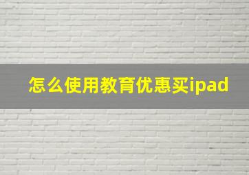 怎么使用教育优惠买ipad