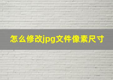 怎么修改jpg文件像素尺寸