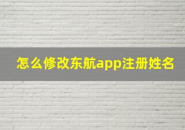 怎么修改东航app注册姓名