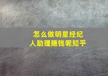 怎么做明星经纪人助理赚钱呢知乎