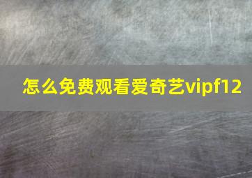 怎么免费观看爱奇艺vipf12