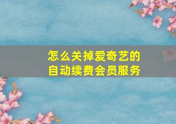 怎么关掉爱奇艺的自动续费会员服务