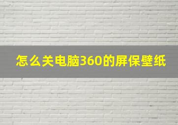 怎么关电脑360的屏保壁纸