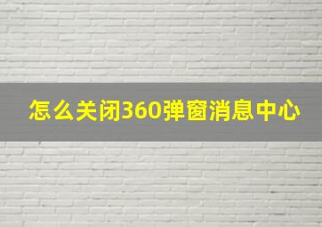 怎么关闭360弹窗消息中心