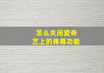 怎么关闭爱奇艺上的弹幕功能