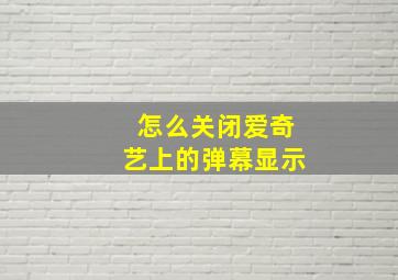 怎么关闭爱奇艺上的弹幕显示