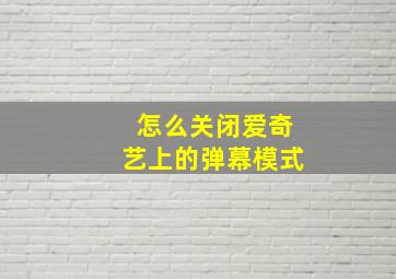 怎么关闭爱奇艺上的弹幕模式