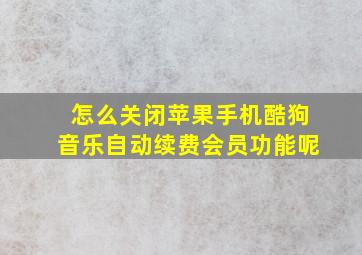 怎么关闭苹果手机酷狗音乐自动续费会员功能呢