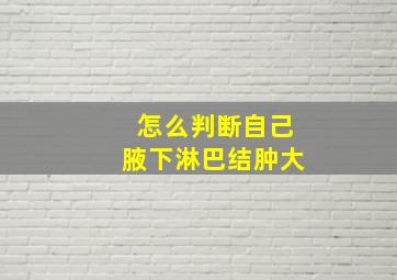 怎么判断自己腋下淋巴结肿大