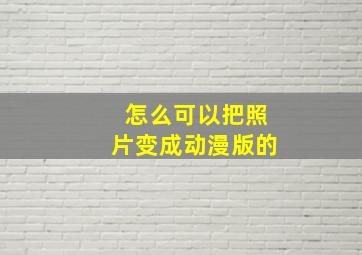 怎么可以把照片变成动漫版的