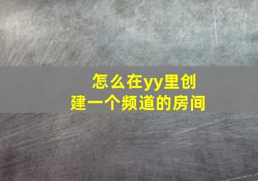 怎么在yy里创建一个频道的房间