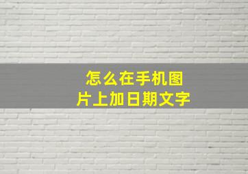 怎么在手机图片上加日期文字