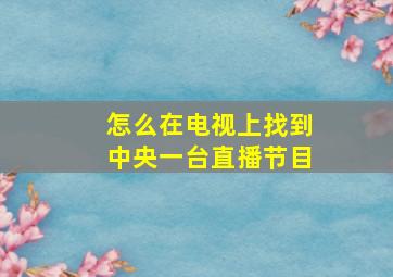 怎么在电视上找到中央一台直播节目