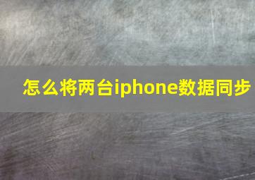 怎么将两台iphone数据同步