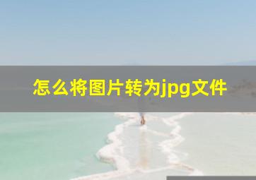 怎么将图片转为jpg文件