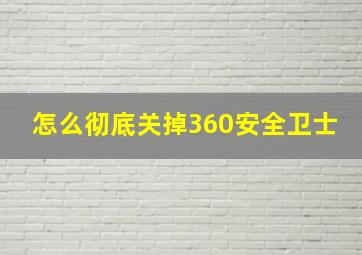 怎么彻底关掉360安全卫士