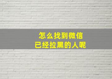 怎么找到微信已经拉黑的人呢