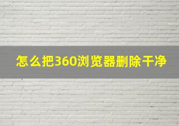 怎么把360浏览器删除干净