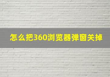 怎么把360浏览器弹窗关掉