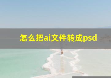 怎么把ai文件转成psd