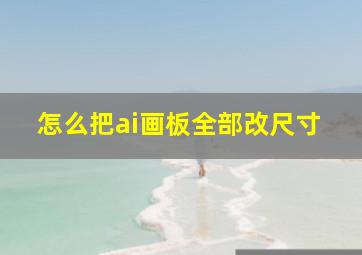 怎么把ai画板全部改尺寸