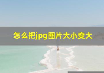 怎么把jpg图片大小变大