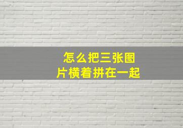 怎么把三张图片横着拼在一起