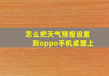 怎么把天气预报设置到oppo手机桌面上